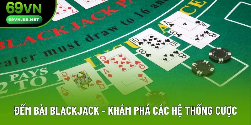 Đếm Bài Blackjack - Nguyên Lý, Các Phương Pháp Được Sử Dụng Nhiều Đếm Bài Blackjack - Khám Phá Các Hệ Thống Cược Phổ Biến