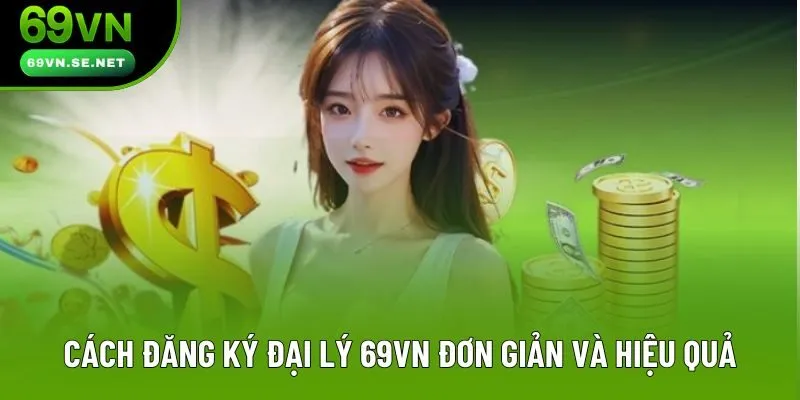 Cách đăng ký đại lý 69VN đơn giản và hiệu quả Cách đăng ký đại lý 69VN đơn giản và hiệu quả