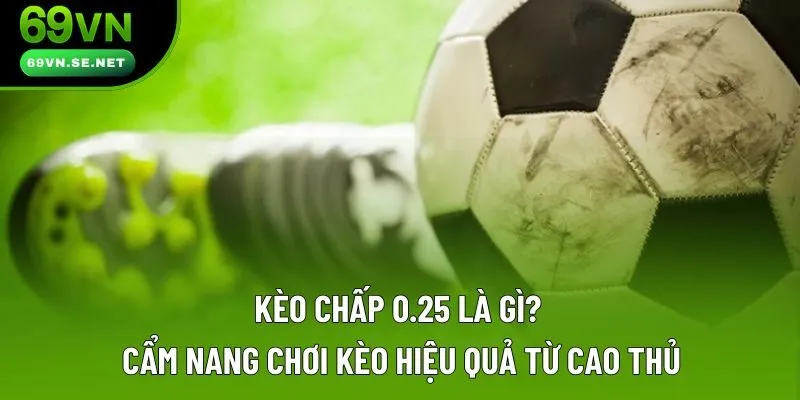 Kèo Chấp 0.25 Là Gì? Cẩm Nang Chơi Kèo Hiệu Quả Từ Cao Thủ Kèo Chấp 0.25 Là Gì? Cẩm Nang Chơi Kèo Hiệu Quả Từ Cao Thủ