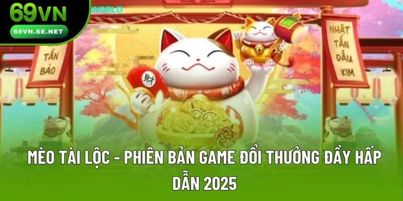 Mèo Tài Lộc - Hướng Dẫn Cách Quay Hũ Trúng Jackpot Liên Tục Mèo Tài Lộc - Phiên Bản Game Đổi Thưởng Đầy Hấp Dẫn 2025