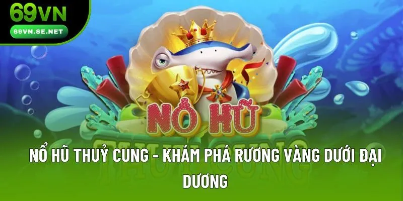 Nổ Hũ Thuỷ Cung - Trải Nghiệm Tại 69VN Để Giành giải Jackpot Khủng Nổ Hũ Thuỷ Cung - Khám Phá Rương Vàng Dưới Đại Dương