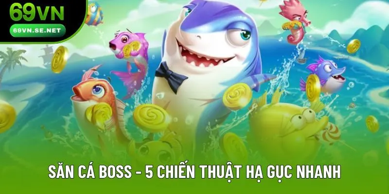 Săn Cá Boss - Bí Quyết Tối Ưu Đạn, Thưởng Liên Tay Mới Nhất 2025 Săn Cá Boss - 5 Chiến Thuật Hạ Gục Nhanh, Thưởng Khủng