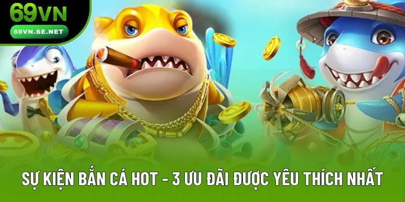 Sự Kiện Bắn Cá Hot - Danh Sách 3 Chương Trình Đặc Sắc Đang Diễn Ra Sự Kiện Bắn Cá Hot - 3 Chương Trình Được Yêu Thích Nhất